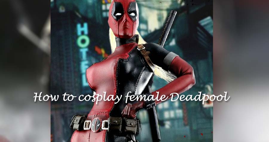 How to cosplay female Deadpool